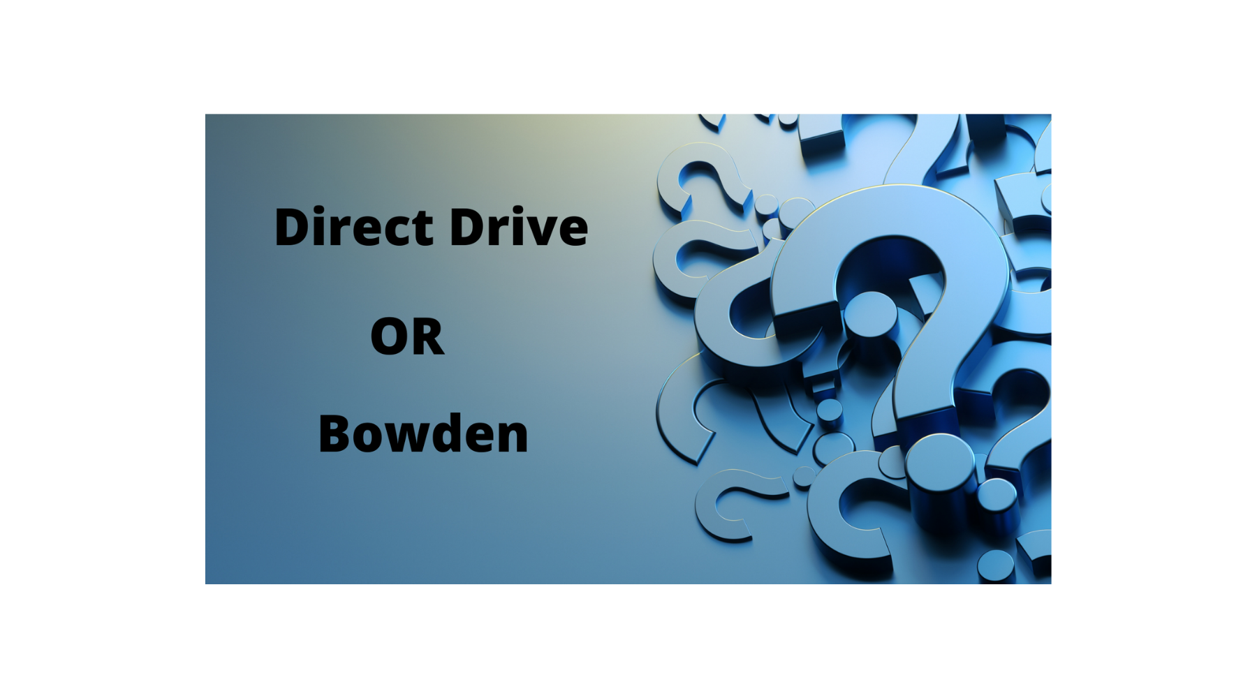 Direct Drive or Bowden?
